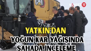 Yatkın’dan Yoğun Kar Yağışında Sahada İnceleme