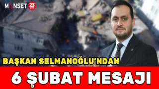 BAŞKAN SELMANOĞLU’NDAN 6 ŞUBAT MESAJI