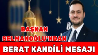 BAŞKAN SELMANOĞLU'NDAN BERAT KANDİLİ MESAJI