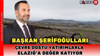Başkan Şerifoğulları, Çevre Dostu Yatırımlarla Elazığ’a Değer Katıyor