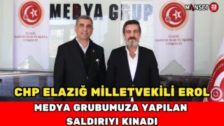CHP Elazığ Milletvekili Erol, Medya Grubumuza Yapılan Saldırıyı Kınadı