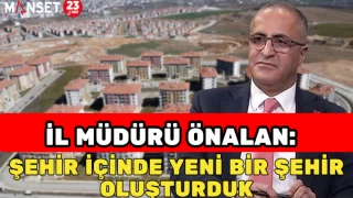 İl Müdürü Önalan: "Şehir İçinde Yeni Bir Şehir Oluşturduk"