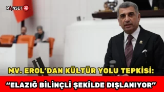 Milletvekili Erol’dan Kültür Yolu Tepkisi: “Elazığ Bilinçli Şekilde Dışlanıyor”