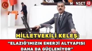 Milletvekili Keleş: “Elazığ’ımızın Enerji Altyapısı Daha da Güçleniyor”