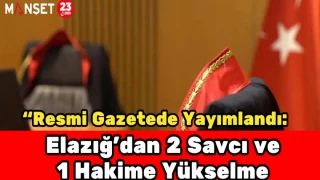 Resmi Gazete’de Yayımlandı: Elazığ’dan 2 Savcı ve 1 Hakime Yükselme