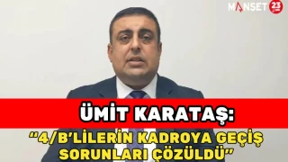 Ümit Karataş: “4/B’lilerin Kadroya Geçiş Sorunları Çözüldü”