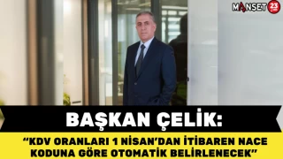 Başkan Çelik: "KDV Oranları 1 Nisan’dan İtibaren NACE Koduna Göre Otomatik Belirlenecek"