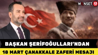 Başkan Şerifoğulları’ndan “18 Mart Çanakkale Zaferi” Mesajı