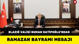 Elazığ Valisi Numan Hatipoğlu’ndan Ramazan Bayramı Mesajı