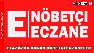 ELAZIĞ'DA BUGÜN NÖBETÇİ ECZANELER