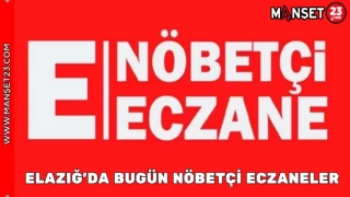 ELAZIĞ'DA BUGÜN NÖBETÇİ ECZANELER