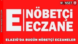 ELAZIĞ'DA BUGÜN NÖBETÇİ ECZANELER