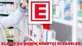 ELAZIĞ'DA BUGÜN NÖBETÇİ ECZANELER