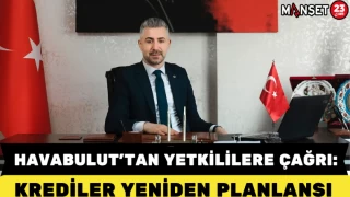 Havabulut’tan Yetkililere Çağrı: Krediler Yeniden Planlansın