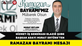 Hizmet-İş Sendikası Elazığ Şube Başkan Adayı Murat Ertürk’ten Ramazan Bayramı Mesajı