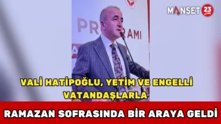 Vali Hatipoğlu, Yetim ve Engelli Vatandaşlarla Ramazan Sofrasında Bir Araya Geldi