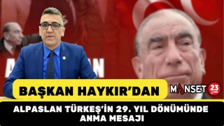 Başkan Haykır’dan Alparslan Türkeş’in 29. Yıl Dönümünde Anma Mesajı