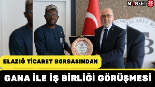 Elazığ Ticaret Borsasından Gana ile iş birliği görüşmesi