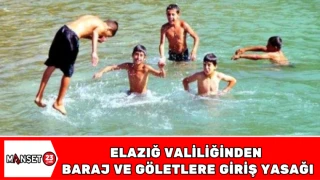 Elazığ Valiliğinden baraj ve göletlere giriş yasağı