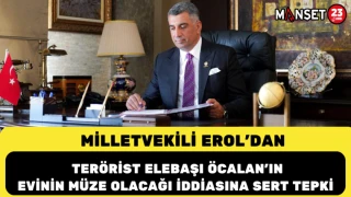 Milletvekili Erol’dan Terörist Elebaşı Öcalan’ın evinin müze olacağı iddiasına sert tepki