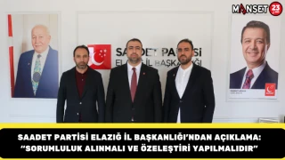 Saadet Partisi Elazığ İl Başkanlığı’ndan Açıklama: “Sorumluluk Alınmalı ve Özeleştiri Yapılmalıdır”