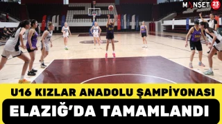 U16 KIZLAR ANADOLU ŞAMPİYONASI ELAZIĞ’DA TAMAMLANDI