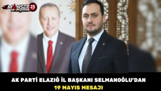 Ak Parti Elazığ İl Başkanı Sencer Selmanoğlu’ndan 19 Mayıs Mesajı