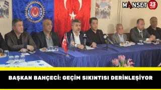 Başkan Bahçeci: “Geçim Sıkıntısı Derinleşiyor”
