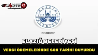 Elazığ Belediyesi Vergi Ödemelerinde Son Tarihi Duyurdu