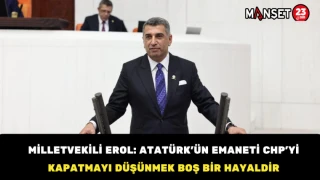 Milletvekili Erol: Atatürk’ün Emaneti CHP’yi Kapatmayı Düşünmek Boş Bir Hayaldir