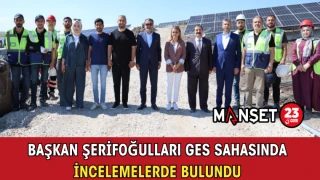 Başkan Şerifoğulları GES Sahasında İncelemelerde Bulundu