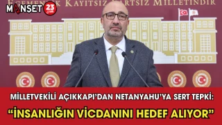 Milletvekili Açıkkapı’dan Netanyahu’ya Sert Tepki: “İnsanlığın Vicdanını Hedef Alıyor”