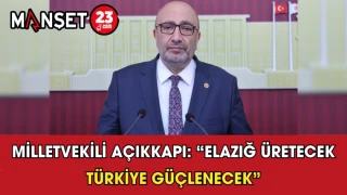 Milletvekili Açıkkapı: “Elazığ Üretecek Türkiye Güçlenecek”