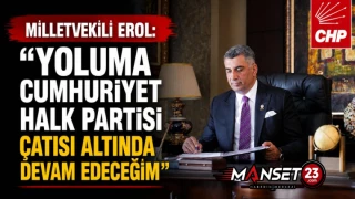 Milletvekili Erol: "Yoluma Cumhuriyet Halk Partisi Çatısı Altında Devam Edeceğim"