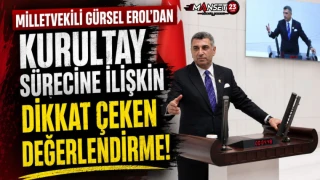 Milletvekili Gürsel Erol’dan Kurultay Sürecine İlişkin Dikkat Çeken Değerlendirme