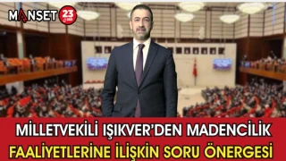 Milletvekili Işıkver’den Madencilik Faaliyetlerine İlişkin Soru Önergesi