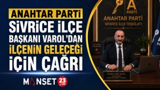Anahtar Parti Sivrice İlçe Başkanı Varol'dan İlçenin Geleceği İçin Çağrı