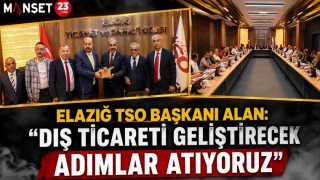 Elazığ TSO Başkanı Alan: “Dış Ticareti Geliştirecek Adımlar Atıyoruz”