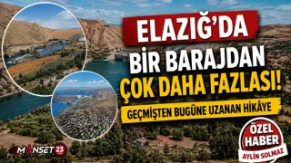 Elazığ’da Bir Barajdan Çok Daha Fazlası! Geçmişten Bugüne Uzanan Hikâye
