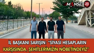 İl Başkanı Sarışın: “Siyasi Hesapların Karşısında, Şehitlerimizin Nöbetindeyiz”