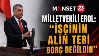 Milletvekili Erol: “İşçinin Alın Teri Borç Değildir”