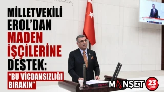 Milletvekili Erol’dan Maden İşçilerine Destek: “Bu Vicdansızlığı Bırakın”