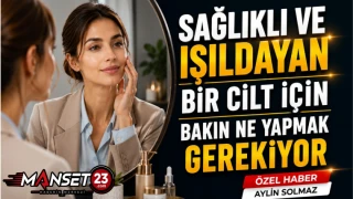 Sağlıklı ve Işıldayan Bir Cilt İçin Bakın Ne Yapmak Gerekiyor