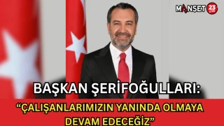 Başkan Şerifoğulları: “Çalışanlarımızın Yanında Olmaya Devam Edeceğiz”