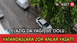 Elazığ’da Yağış ve Dolu Vatandaşlara Zor Anlar Yaşattı