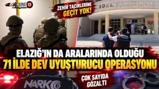 Elazığ’ın da Aralarında Olduğu 71 İlde Dev Uyuşturucu Operasyonu
