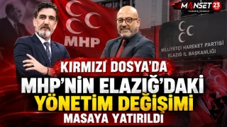 KIRMIZI DOSYA’DA MHP’NİN ELAZIĞ’DAKİ YÖNETİM DEĞİŞİMİ MASAYA YATIRILDI
