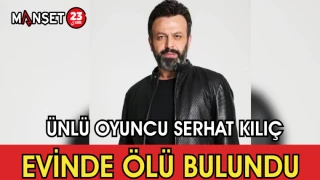 Ünlü Oyuncu Serhat Kılıç Evinde Ölü Bulundu