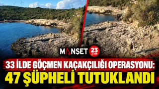 33 İLDE GÖÇMEN KAÇAKÇILIĞI OPERASYONU: 47 ŞÜPHELİ TUTUKLANDI