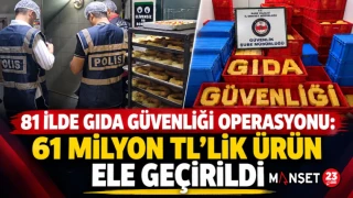 81 İlde Gıda Güvenliği Operasyonu: 61 Milyon TL’lik Ürün Ele Geçirildi